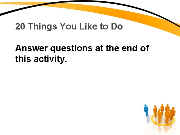 20 Things You Like to Do Answer questions at the end of this activity.