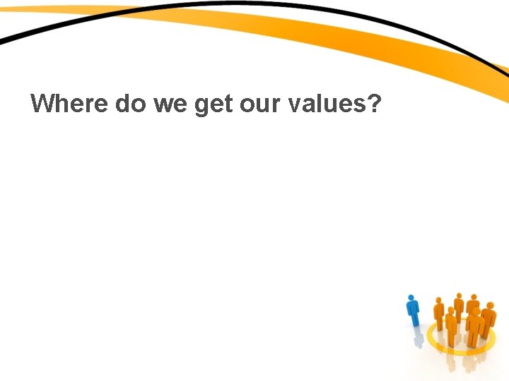 Where do we get our values? 