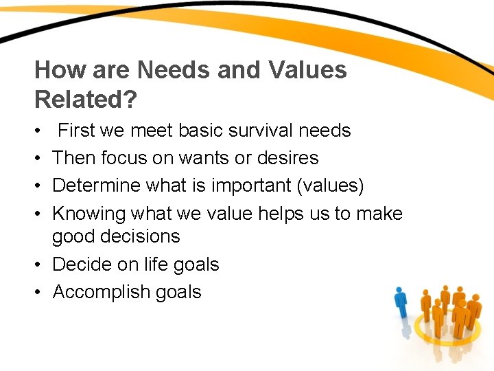 How are Needs and Values Related? • • First we meet basic survival needs