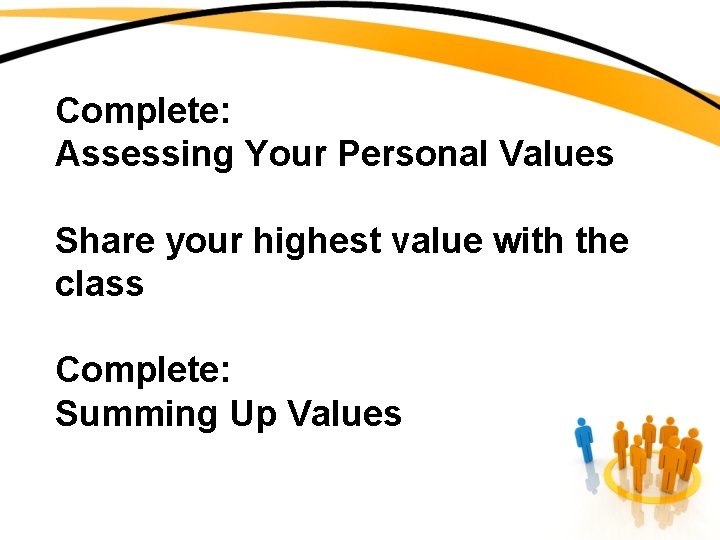 Complete: Assessing Your Personal Values Share your highest value with the class Complete: Summing