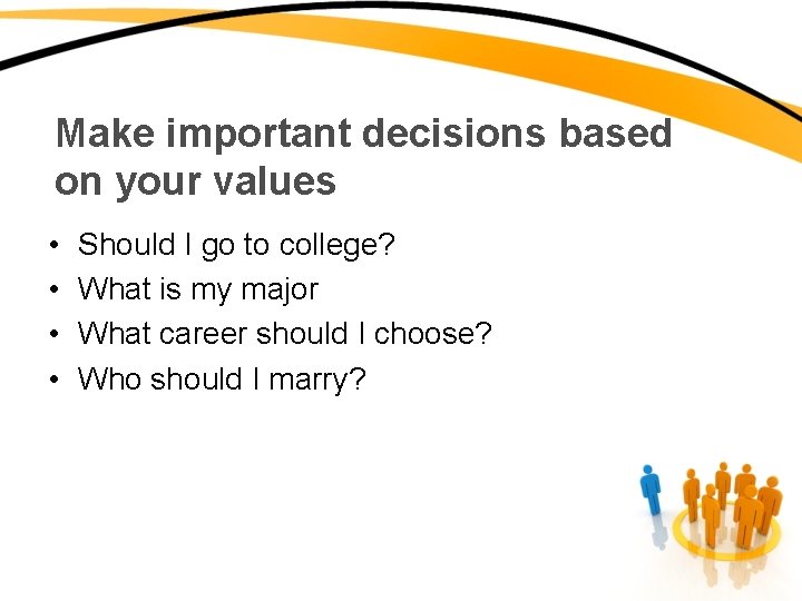 Make important decisions based on your values • • Should I go to college?