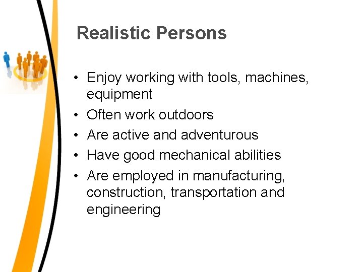 Realistic Persons • Enjoy working with tools, machines, equipment • Often work outdoors •