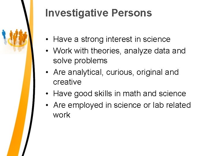Investigative Persons • Have a strong interest in science • Work with theories, analyze