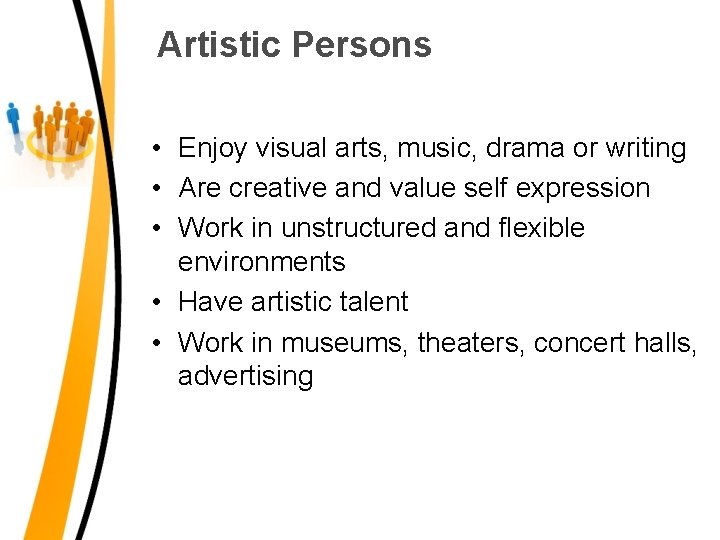 Artistic Persons • Enjoy visual arts, music, drama or writing • Are creative and