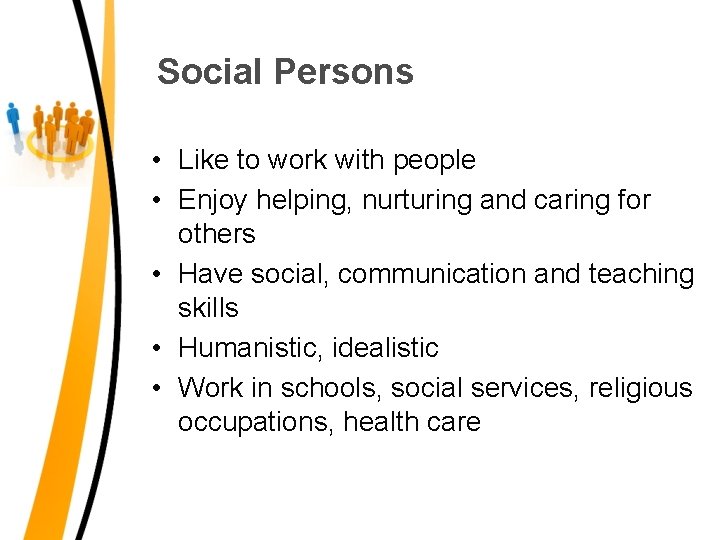 Social Persons • Like to work with people • Enjoy helping, nurturing and caring