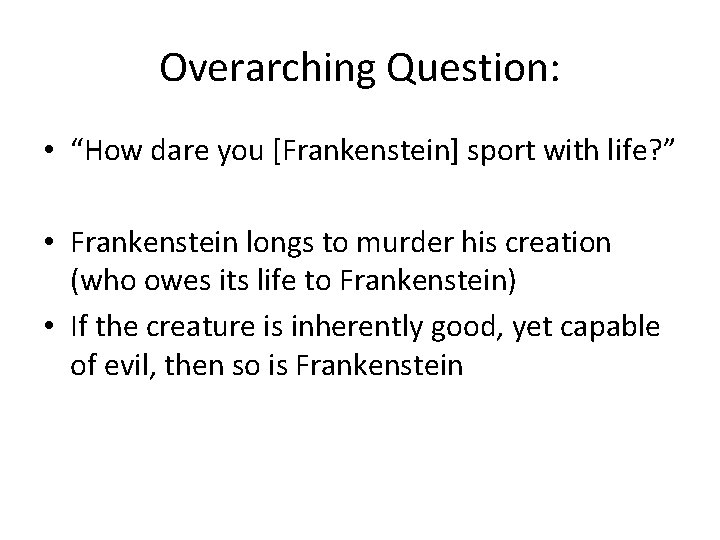 Overarching Question: • “How dare you [Frankenstein] sport with life? ” • Frankenstein longs