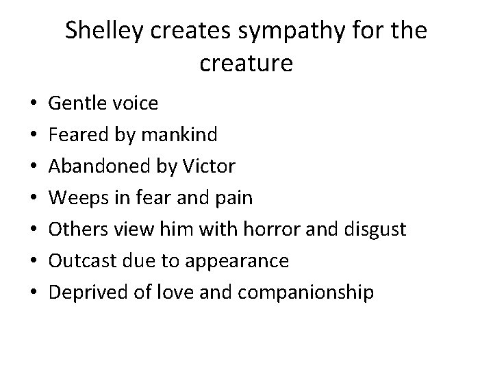 Shelley creates sympathy for the creature • • Gentle voice Feared by mankind Abandoned