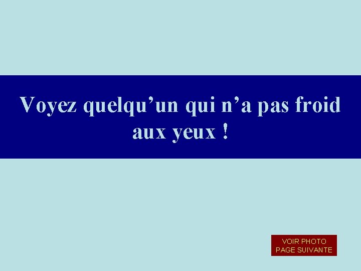 Voyez quelqu’un qui n’a pas froid aux yeux ! VOIR PHOTO PAGE SUIVANTE Voyez quelqu’un qui n’a pas froid aux yeux ! VOIR PHOTO PAGE SUIVANTE