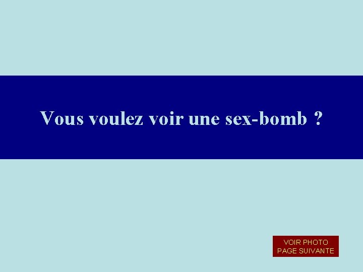 Vous voulez voir une sex-bomb ? VOIR PHOTO PAGE SUIVANTE Vous voulez voir une sex-bomb ? VOIR PHOTO PAGE SUIVANTE
