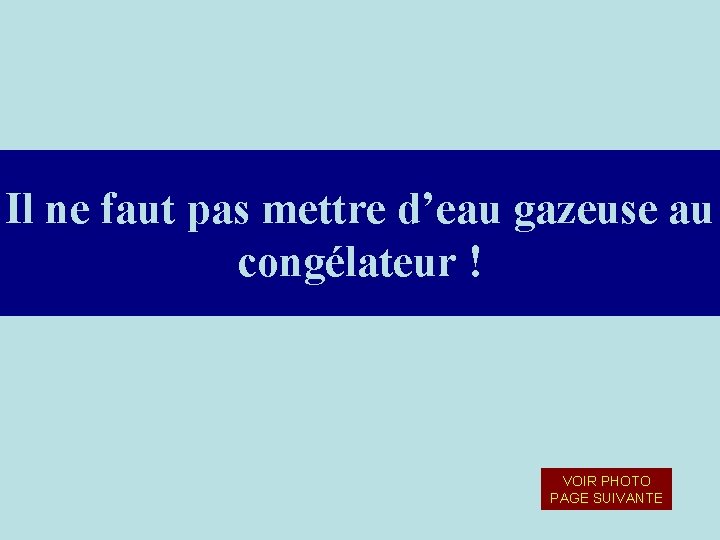 Il ne faut pas mettre d’eau gazeuse au congélateur ! VOIR PHOTO PAGE SUIVANTE