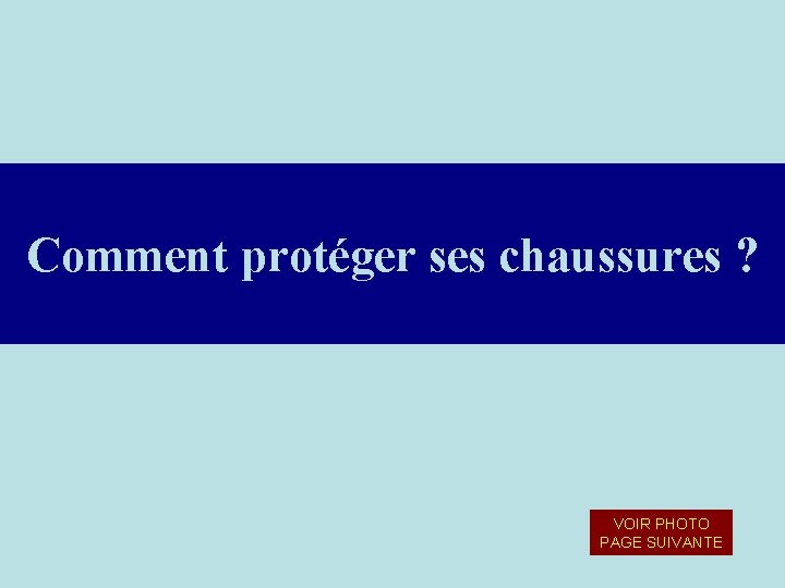 Comment protéger ses chaussures ? VOIR PHOTO PAGE SUIVANTE Comment protéger ses chaussures ? VOIR PHOTO PAGE SUIVANTE