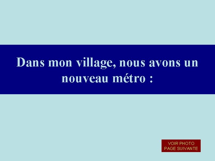 Dans mon village, nous avons un nouveau métro : VOIR PHOTO PAGE SUIVANTE 