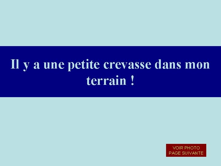 Il y a une petite crevasse dans mon terrain ! VOIR PHOTO PAGE SUIVANTE Il y a une petite crevasse dans mon terrain ! VOIR PHOTO PAGE SUIVANTE
