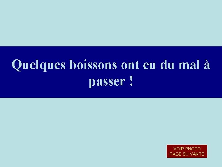 Quelques boissons ont eu du mal à passer ! VOIR PHOTO PAGE SUIVANTE 