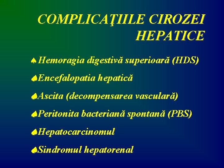 COMPLICAŢIILE CIROZEI HEPATICE ªHemoragia digestivă superioară (HDS) Encefalopatia hepatică Ascita (decompensarea vasculară) Peritonita bacteriană