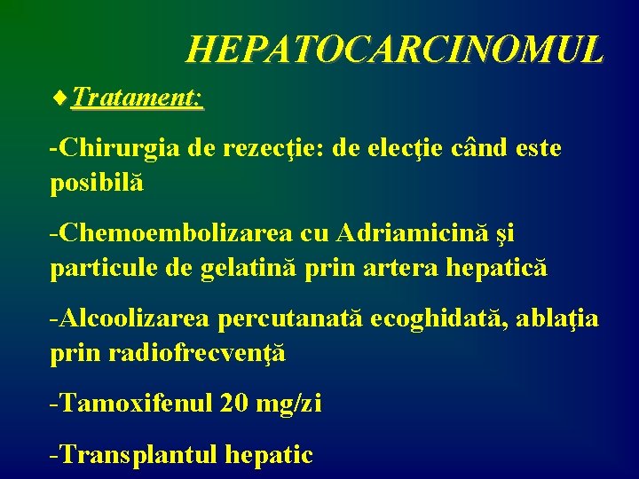 HEPATOCARCINOMUL ¨Tratament: -Chirurgia de rezecţie: de elecţie când este posibilă -Chemoembolizarea cu Adriamicină şi