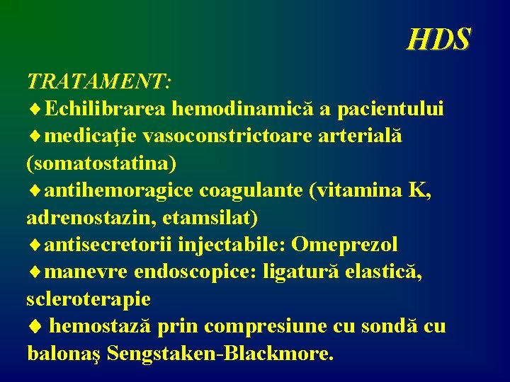 HDS TRATAMENT: ¨Echilibrarea hemodinamică a pacientului ¨medicaţie vasoconstrictoare arterială (somatostatina) ¨antihemoragice coagulante (vitamina K,