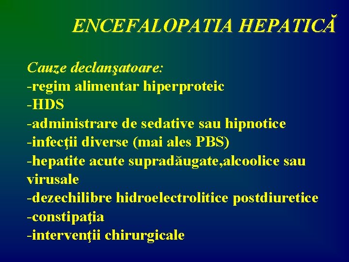 ENCEFALOPATIA HEPATICĂ Cauze declanşatoare: -regim alimentar hiperproteic -HDS -administrare de sedative sau hipnotice -infecţii