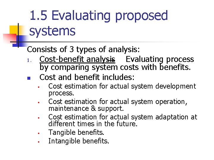 1. 5 Evaluating proposed systems Consists of 3 types of analysis: 1. Cost-benefit analysis 1. 5 Evaluating proposed systems Consists of 3 types of analysis: 1. Cost-benefit analysis