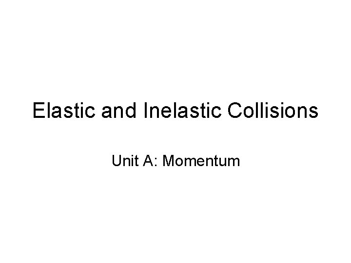 Elastic and Inelastic Collisions Unit A: Momentum 