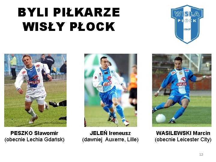 BYLI PIŁKARZE WISŁY PŁOCK PESZKO Sławomir (obecnie Lechia Gdańsk) JELEŃ Ireneusz (dawniej Auxerre, Lille)