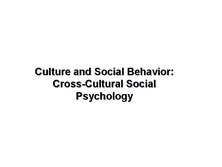 Culture and Social Behavior: Cross-Cultural Social Psychology 