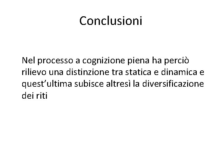 Conclusioni Nel processo a cognizione piena ha perciò rilievo una distinzione tra statica e