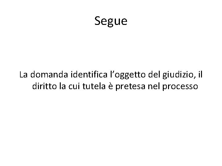Segue La domanda identifica l’oggetto del giudizio, il diritto la cui tutela è pretesa