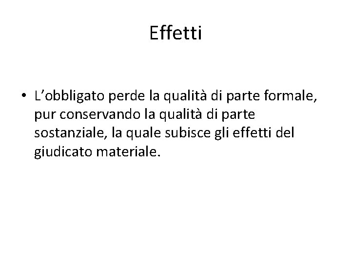 Effetti • L’obbligato perde la qualità di parte formale, pur conservando la qualità di