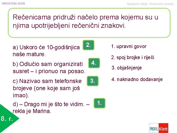 Rečenicama pridruži načelo prema kojemu su u njima upotrijebljeni rečenični znakovi. a) Uskoro će
