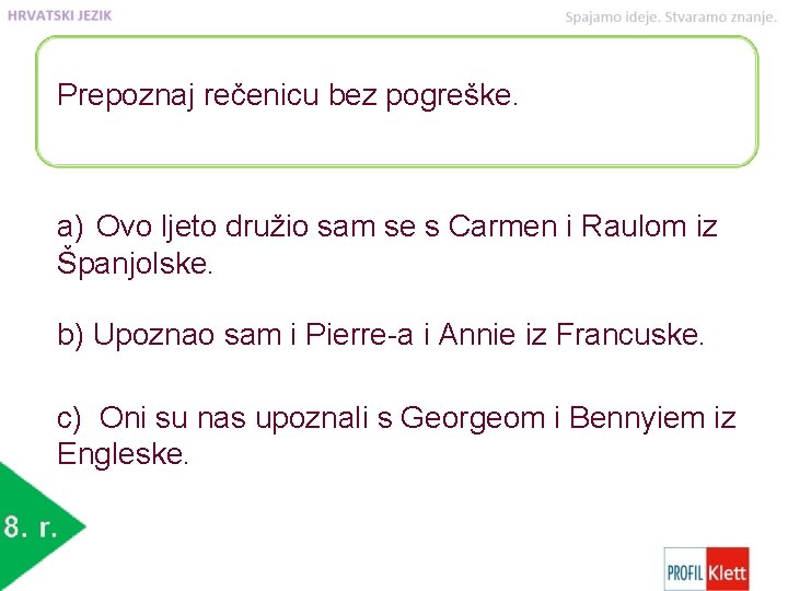 Prepoznaj rečenicu bez pogreške. a) Ovo ljeto družio sam se s Carmen i Raulom