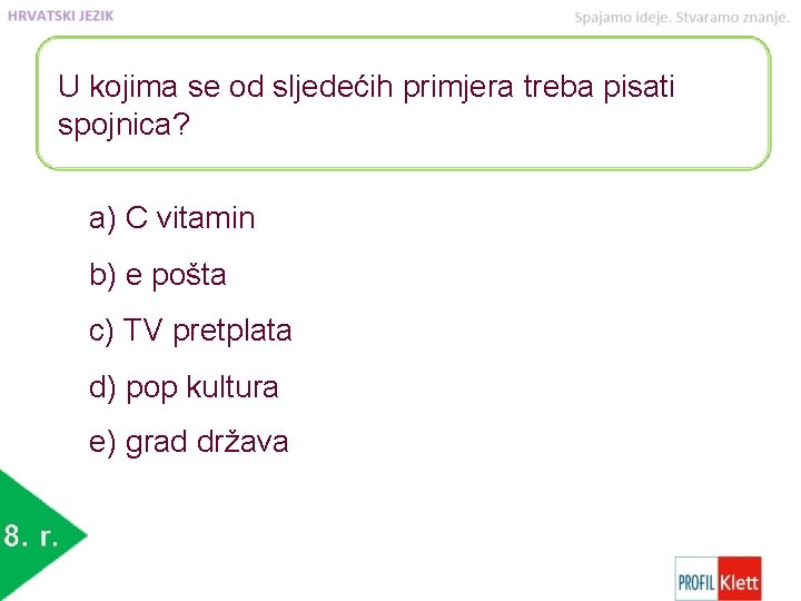 U kojima se od sljedećih primjera treba pisati spojnica? a) C vitamin b) e