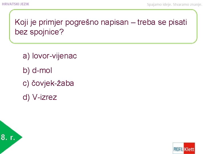 Koji je primjer pogrešno napisan – treba se pisati bez spojnice? a) lovor-vijenac b)