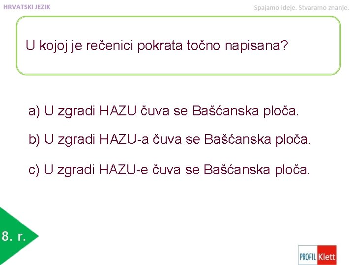 U kojoj je rečenici pokrata točno napisana? a) U zgradi HAZU čuva se Bašćanska