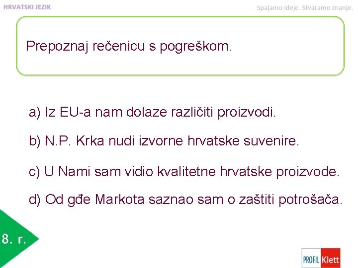 Prepoznaj rečenicu s pogreškom. a) Iz EU-a nam dolaze različiti proizvodi. b) N. P.