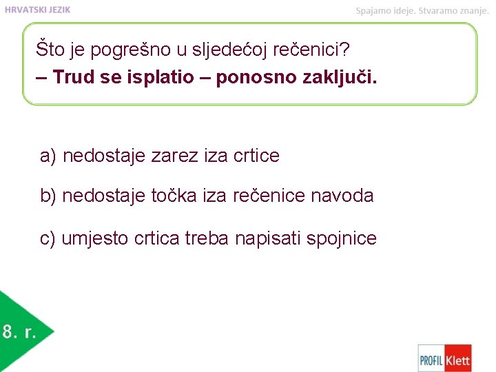 Što je pogrešno u sljedećoj rečenici? – Trud se isplatio – ponosno zaključi. a)