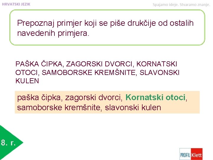 Prepoznaj primjer koji se piše drukčije od ostalih navedenih primjera. PAŠKA ČIPKA, ZAGORSKI DVORCI,