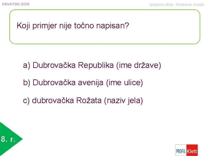 Koji primjer nije točno napisan? a) Dubrovačka Republika (ime države) b) Dubrovačka avenija (ime