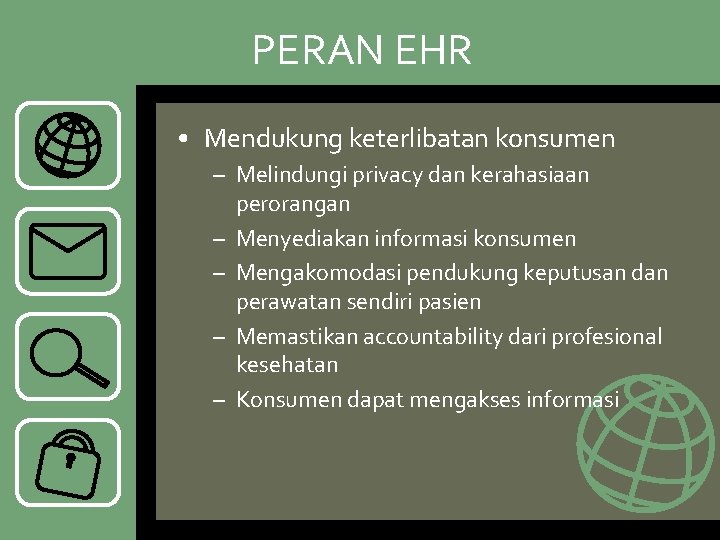 PERAN EHR • Mendukung keterlibatan konsumen – Melindungi privacy dan kerahasiaan perorangan – Menyediakan