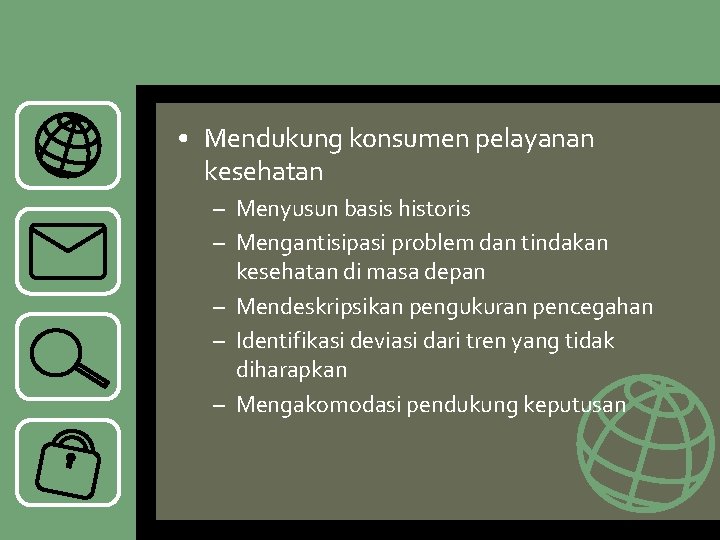  • Mendukung konsumen pelayanan kesehatan – Menyusun basis historis – Mengantisipasi problem dan