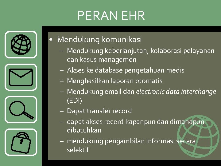 PERAN EHR • Mendukung komunikasi – Mendukung keberlanjutan, kolaborasi pelayanan dan kasus managemen –