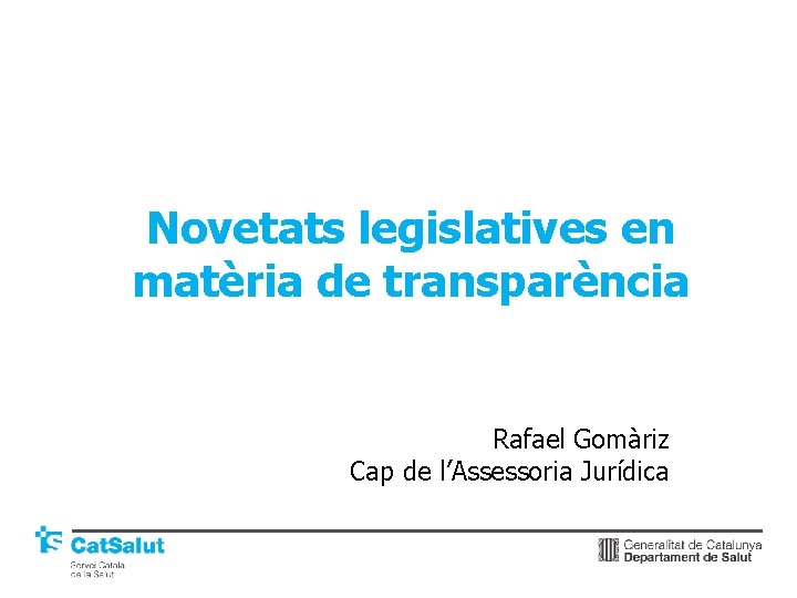 Novetats legislatives en matèria de transparència Rafael Gomàriz Cap de l’Assessoria Jurídica 