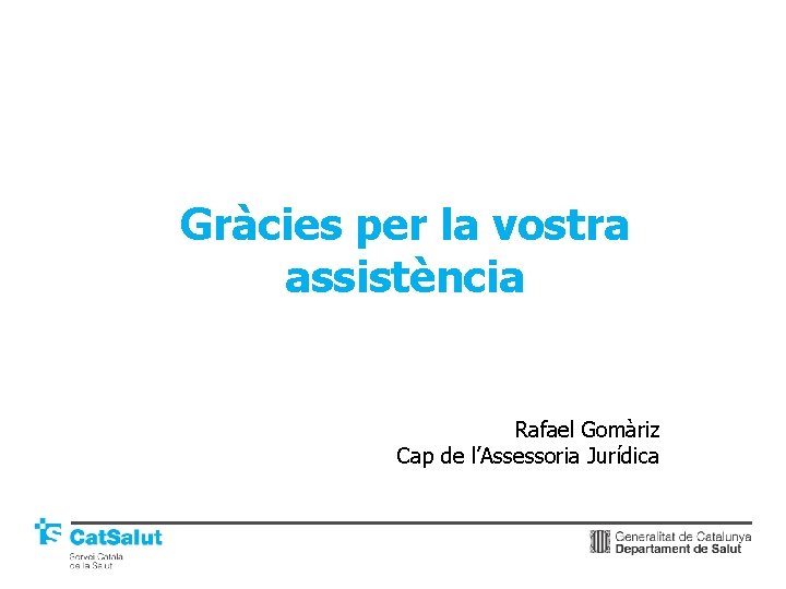 Gràcies per la vostra assistència Rafael Gomàriz Cap de l’Assessoria Jurídica 