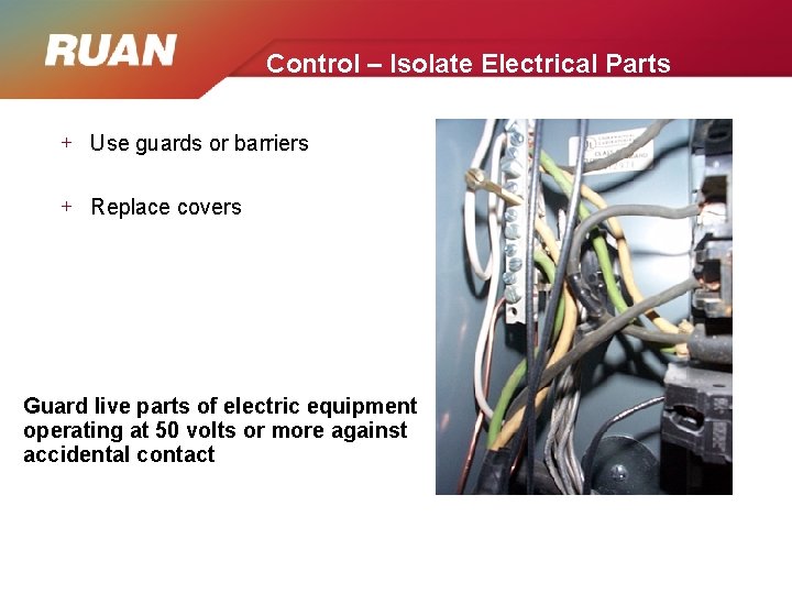 Control – Isolate Electrical Parts + Use guards or barriers + Replace covers Guard