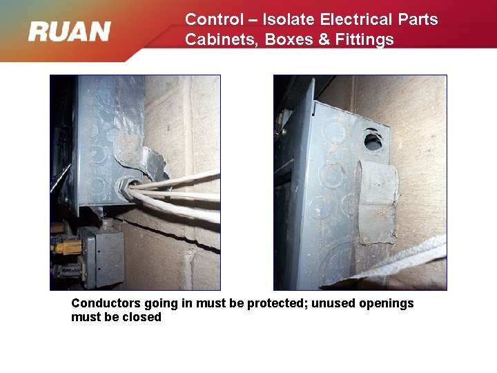 Control – Isolate Electrical Parts Cabinets, Boxes & Fittings Conductors going in must be