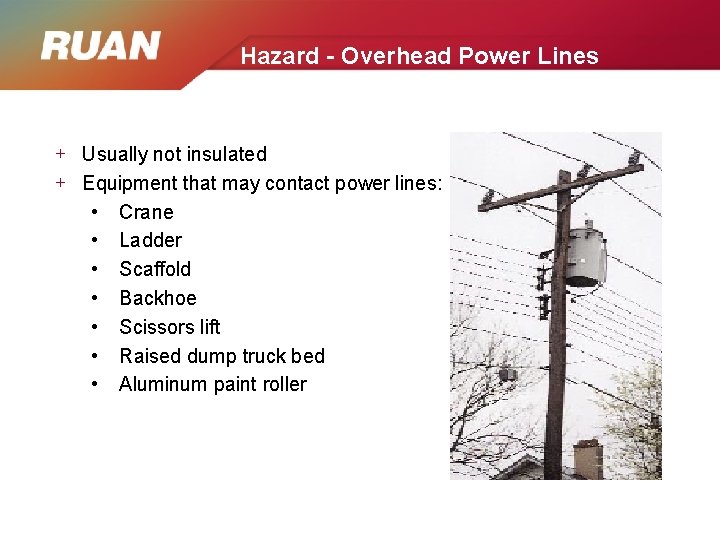 Hazard - Overhead Power Lines + Usually not insulated + Equipment that may contact