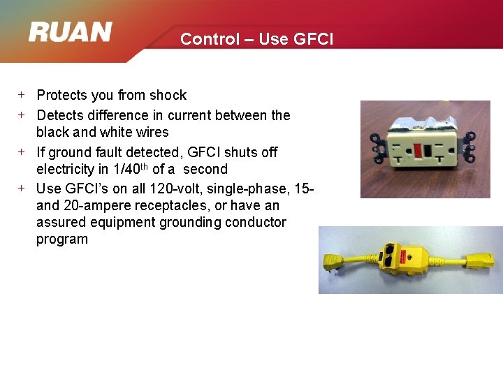Control – Use GFCI + Protects you from shock + Detects difference in current
