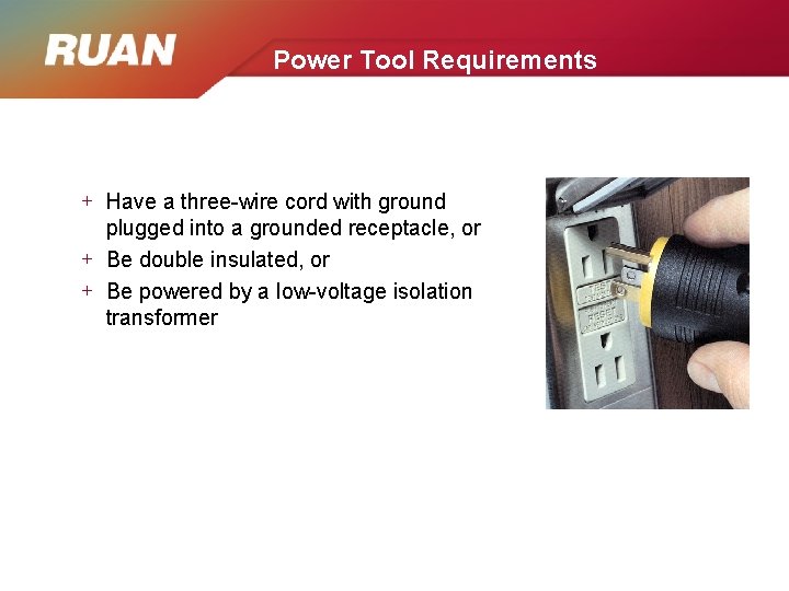 Power Tool Requirements + Have a three-wire cord with ground plugged into a grounded