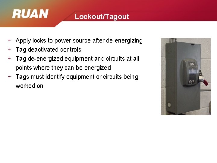 Lockout/Tagout + Apply locks to power source after de-energizing + Tag deactivated controls +