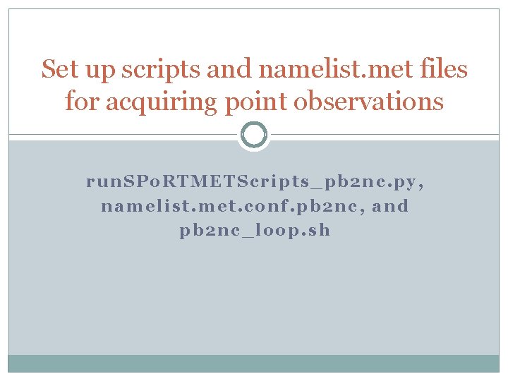 Set up scripts and namelist. met files for acquiring point observations run. SPo. RTMETScripts_pb Set up scripts and namelist. met files for acquiring point observations run. SPo. RTMETScripts_pb